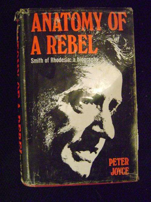 Anatomy of a Rebel. Smith of Rhodesia: a biography - Peter Joyce