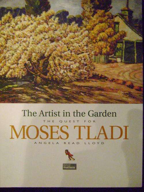 The Artist in the Garden: The Quest for Moses Tladi -  Angela Read Lloyd