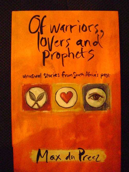 Of Warriors, Lovers, and Prophets: Unusual Stories from South Africa's Past - Max Du Preez