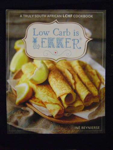 Low Carb is Lekker A Truly African LCHF Cookbook - Ine Reynierse