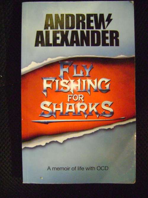Fly Fishing for Sharks A Memoir of life with OCD - Andrew Alexander