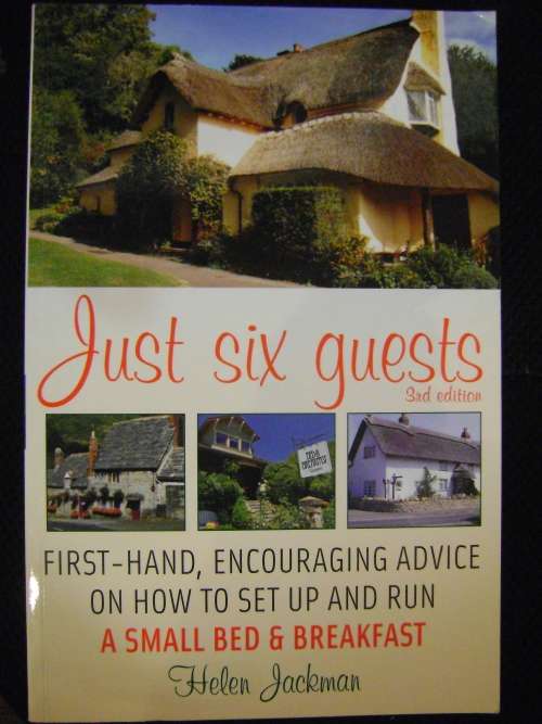Just Six Guests: First-Hand, Encouraging Advice on How to Set Up and Run a Small Bed & Breakfast