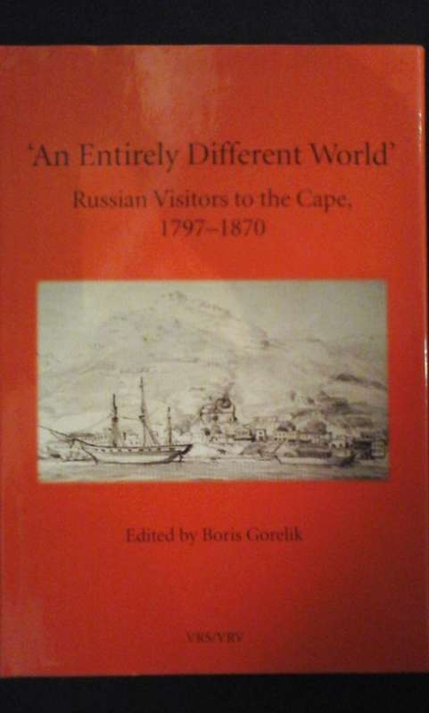'An Entirely Different World' - Russian Visitors to the Cape - 1797-1870 - Boris Gorelik