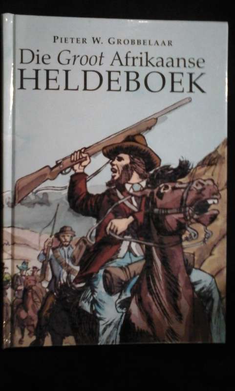 Die groot Afrikaanse heldeboek - Pieter W. Grobbelaar