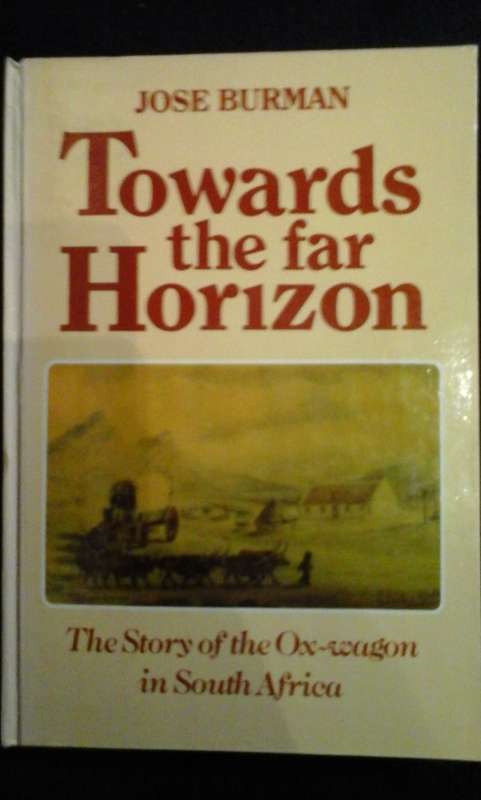 Towards the Far Horizon - The Story of the Ox Wagon in South Africa - Jose Burman