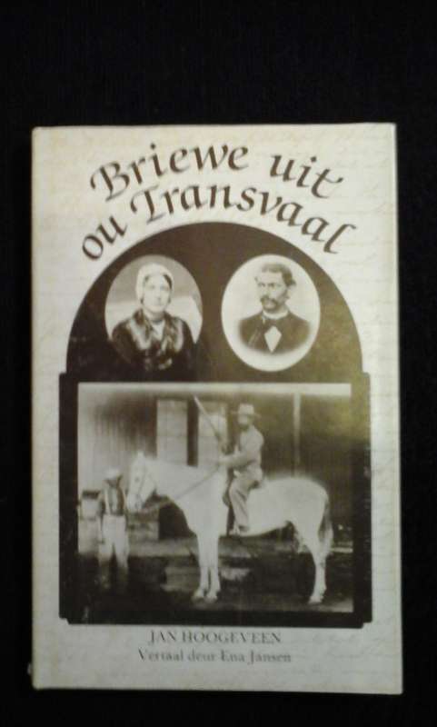 BRIEWE UIT DIE OU TRANSVAAL - Jan Hoogeveen Vertaling: Ena Jansen