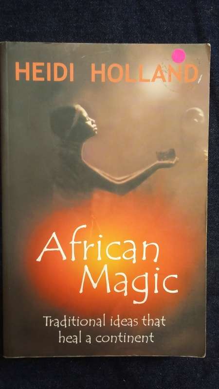 African Magic. Traditional ideas that heal a continent. By Heidi Holland