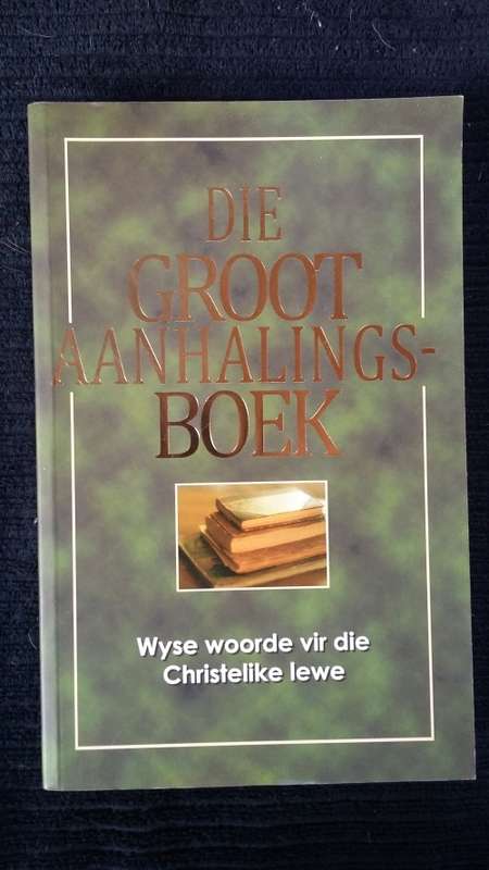 Die Groot Aanhalings-boek. Wyse Woorde vir die Christelike Lewe.