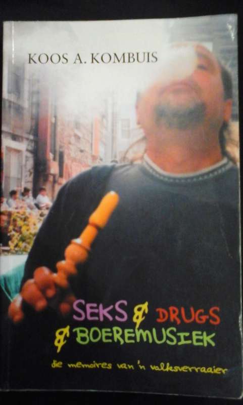 Seks & Drugs & Boeremusiek - Die Memoires Van 'n Volksverraaier - Koos A. Kombuis