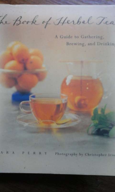 The Book of Herbal Teas: A Guide to Gathering, Brewing, and Drinking - Sara Perry