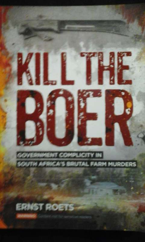 Kill the Boer: Government complicity in South Africas brutal farm murders - Ernst Roets