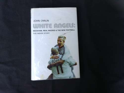 Beckham, Real Madrid & The New Football, The Inside Story by John Carlin