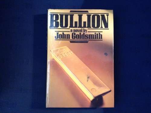 Bullion by John Goldsmith, First Edition. Hardcover.