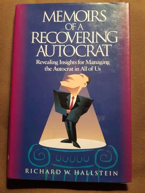 Memoirs of a recovering autocrat, First Edition, by Richard W. Hallstein, First Edition