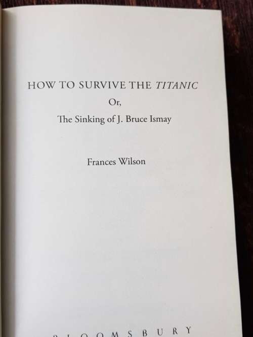 How to Survive the Titanic. First Edition by Frances Wilson