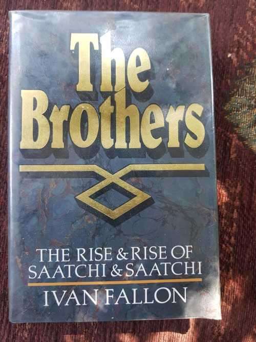 The Brothers, First Edition by Ivan Fallon, The Rise and Rise of   Saatchi & Saatchi