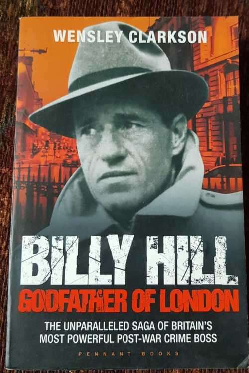 Billy Hill, Godfather of London, First Edition by Wensley Clarkson  The unparalleled saga of Britain