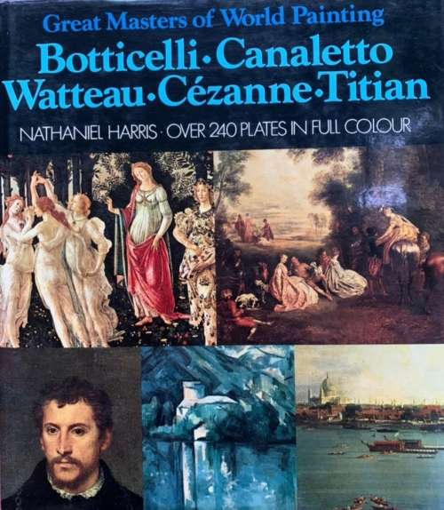 Great Masters Of World Painting: Botticelli, Canaletto, Watteau, Cézanne, Titian