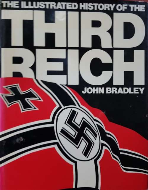 The Illustrated History of the Third Reich John Bradley