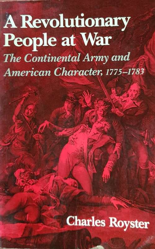 A Revolutionary People At War The Continental Army and American Character 1775-1783 Charles Royster