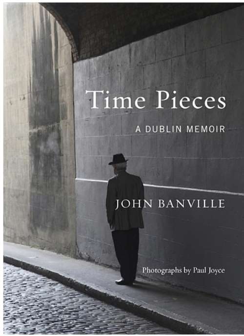 Time Pieces  A DUBLIN MEMOIR  By John Banville