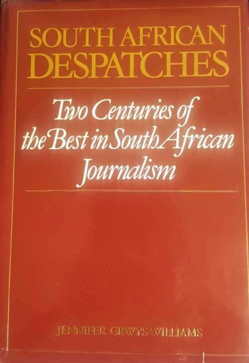 South African Dispatches Two Centuries of Best in South African Journalism Jennifer Crwys Williams