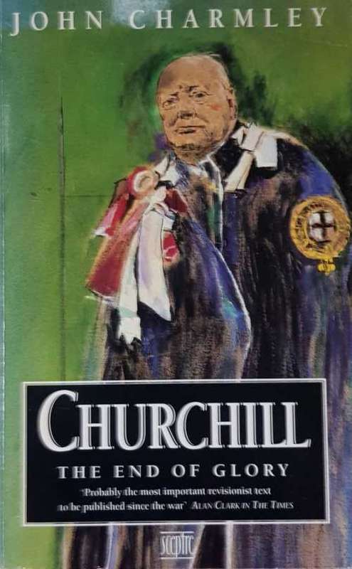 Churchill The End of Glory by John Charmley