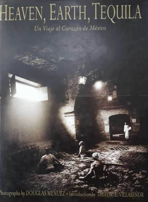 Mexico Tequila distillery  Heaven, Earth, Tequila photographs by Douglas Menuez, hardcover, First Ed