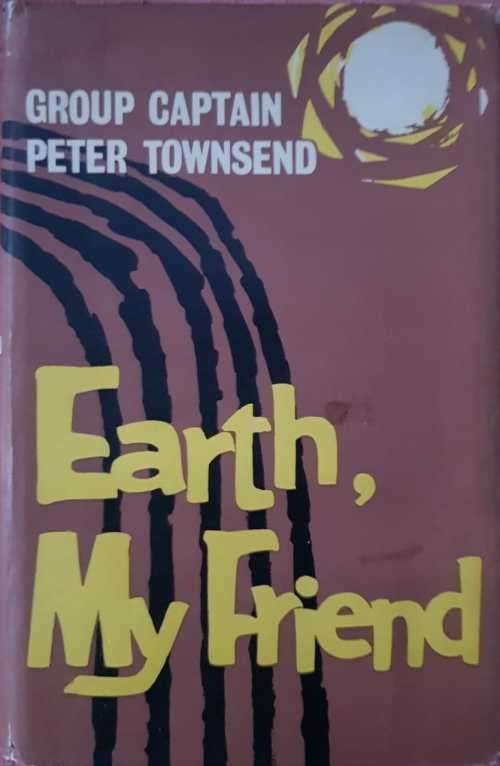 Peter Townsend Earth My Friend Group Captain Peter Townsend Rare First Edition Collectible H/cover
