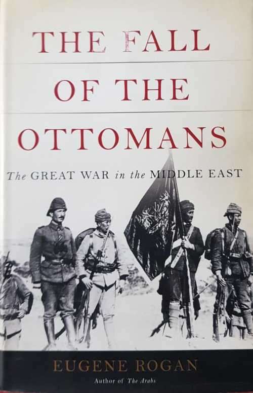 Ottomans WWI The Fall of the Ottomans by Eugene Rogan First Edition, hardcover