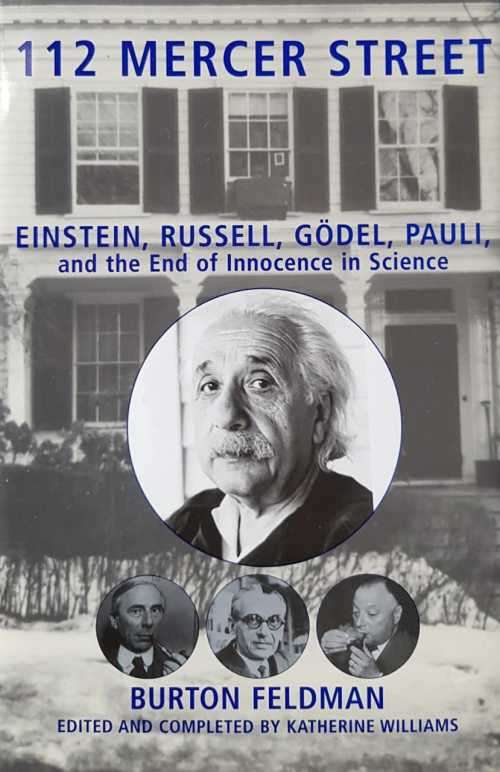112 Mercer Street Einstein Russell Gödel Pauli and the end of innocence in science by Burton Feldma