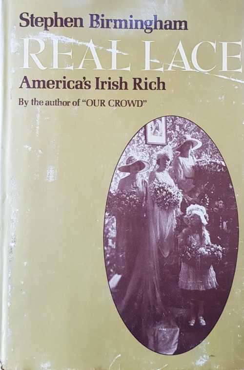Americas Irish Rich Real Lace by Stephen Birmingham   By the author of Our Crowd