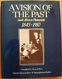 A Vision of the Past South Africa in Photographs: 1843 -1910