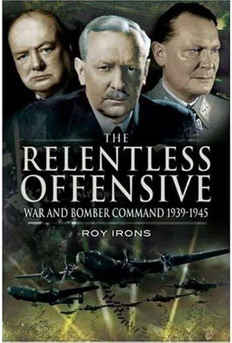 World War II the Royal Air Force Relentless Offensive: War and Bomber Command 1939-1945 WW2