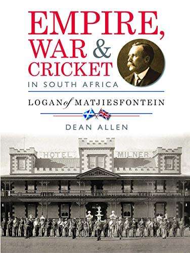 Cricket Empire, War and Cricket in South Africa Cricket Logan of Matjiesfontein Cricket