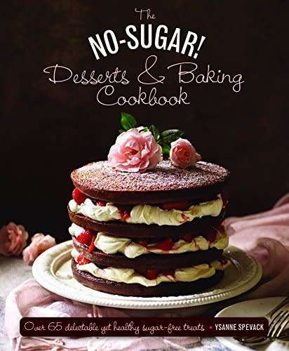 The No-Sugar desserts & baking cookbook over 65 delectable yet healthy sugar-free treats by Ysanne