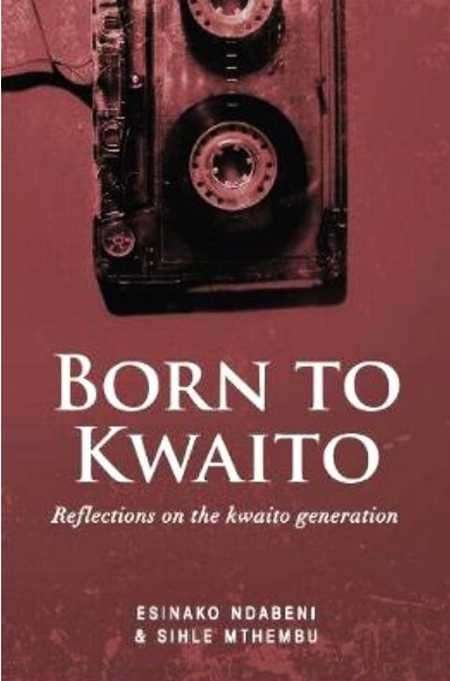 Born To Kwaito by Esinako Ndabeni Reflections On The Kwaito Generation
