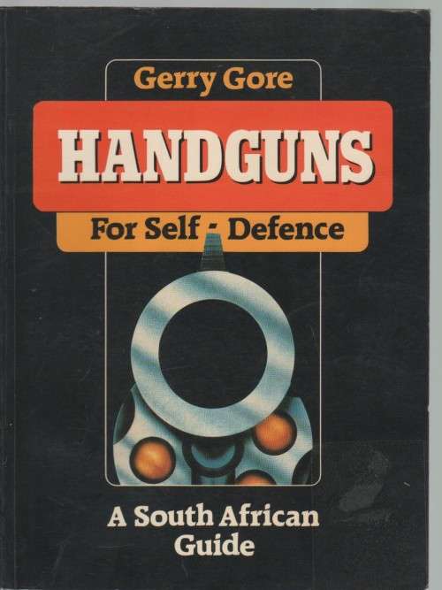 HANDGUNS FOR SELF-DEFENCE, A SOUTH AFRICAN GUIDE - GERRY GORE (1982)