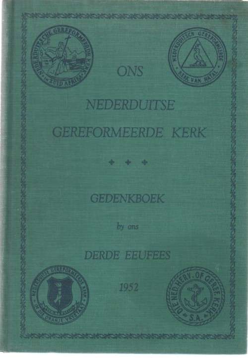 ONS NEDERDUITSE GEREFORMEERDE GEDENKBOEK, DERDE EEUFEES 1952 (ORANJE VRYSTAAT) DR T N HANEKOM