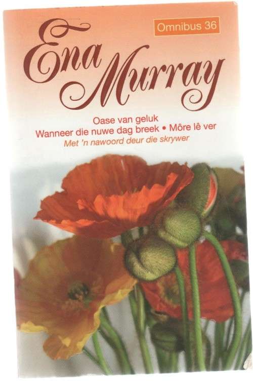 ENA MURRAY, OMNIBUS 36: OASE VAN GELUK, WANNEER DIE NUWE DAG BREEK & MORE LE VER (1 STE UITG 2002)