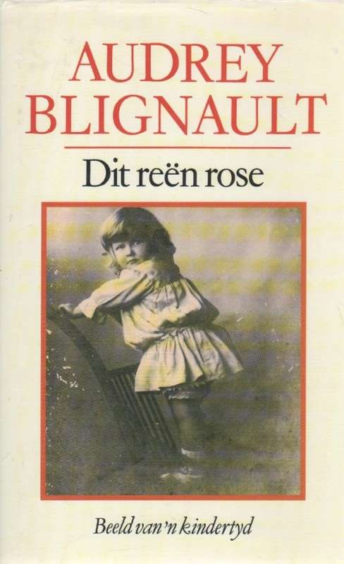 DIT REEN ROSE , BEELD VAN `N KINDERTYD - AUDREY BLIGNAUT(1996)