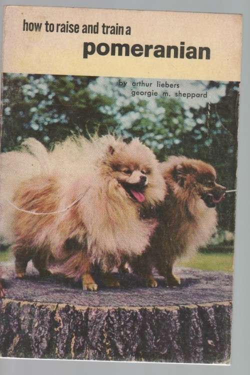 HOW TO RAISE AND TRAIN POMERANIAN - ARTHUR LIEBERS & GEORGIE M SHEPPARD (1959)