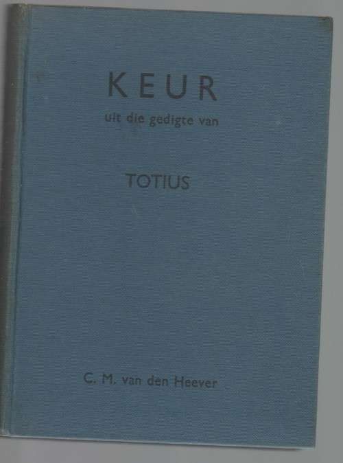 KEUR UIT DIE GEDIGTE VAN TOTIUS - C M VAN DEN HEEVER (2 DE DRUK)