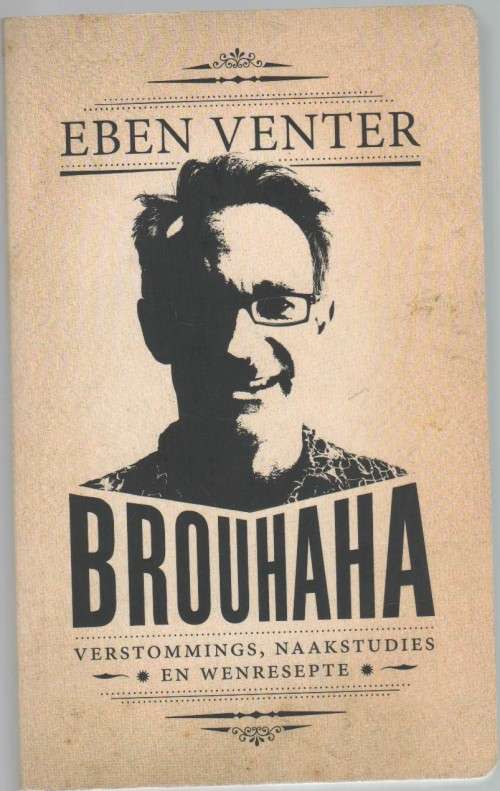 BROUHAHA, VERSTOMMINGS, NAAKSTUDIES EN WENRESEPTE - EBEN VENTER (1 STE DRUK 2010)