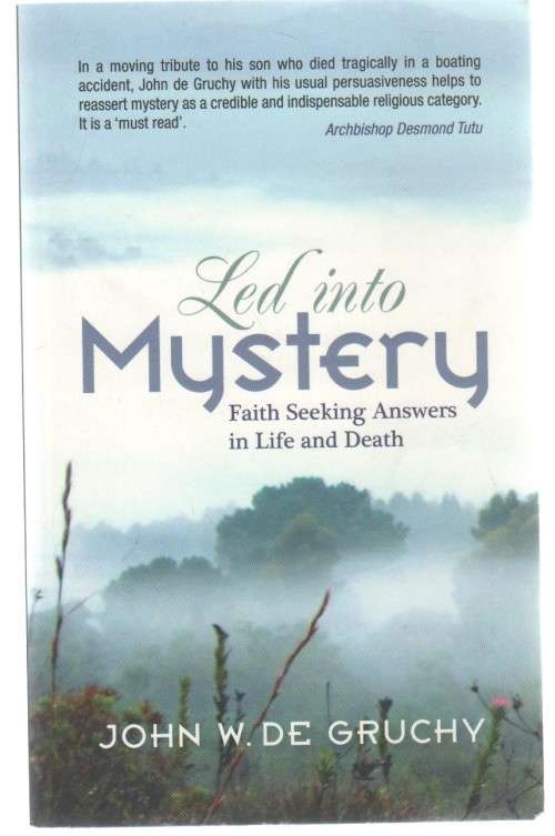 LED INTO MYSTERY, FAITH SEEKING ANSWERS IN LIFE AND DEATH - JOHN W DE GRUCHY (2013)