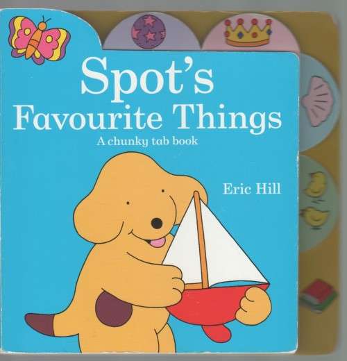 SPOT`S FAVOURITE THINGS, A CHUNKY TAB BOOK - ERIC HILL  (2011)