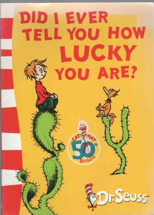 DID I EVER TELL YOU HOW LUCKY YOU ARE? - DR SEUSS (1 ST PUBLISHED 1974)