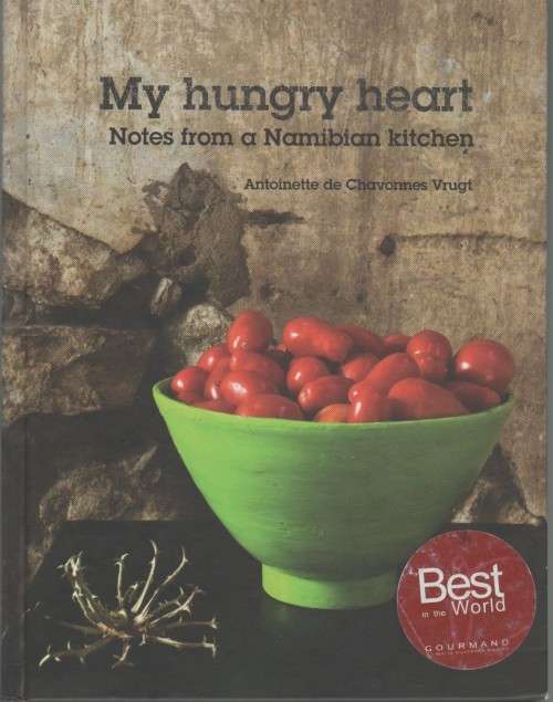 MY HUNGRY HEART, NOTES FROM A NAMIBIAN KITCHEN- ANTOINETTE DE CHAVONNES VRUGT (2ND PRINT2009)