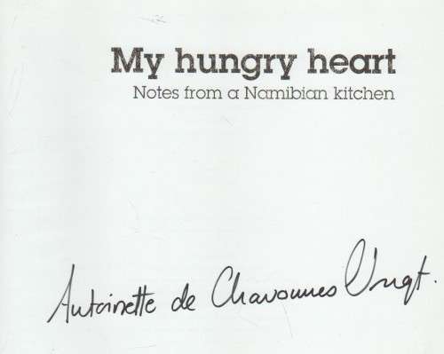MY HUNGRY HEART, NOTES FROM A NAMIBIAN KITCHEN- ANTOINETTE DE CHAVONNES VRUGT (2ND PRINT2009)