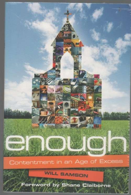 ENOUGH, CONTENTMENT IN A AGE OF EXCESS - WILL SAMSON (1 ST EDITION 2009)